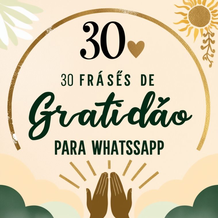 Imagem com elementos que simbolizam gratidão, como um coração e mãos em posição de oração, destacando o texto '30 Frases de Gratidão para WhatsApp'. Ideal para inspirar e espalhar agradecimento através do status do WhatsApp